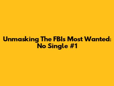 Unmasking The FBI's Most Wanted: No Single #1