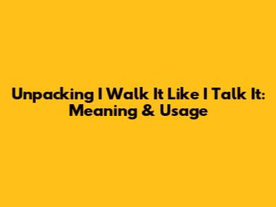 Unpacking "I Walk It Like I Talk It": Meaning & Usage