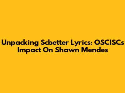 Unpacking 'Scbetter' Lyrics: OSCISC's Impact On Shawn Mendes
