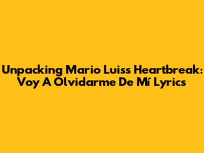 Unpacking Mario Luis's Heartbreak: 'Voy A Olvidarme De Mí' Lyrics