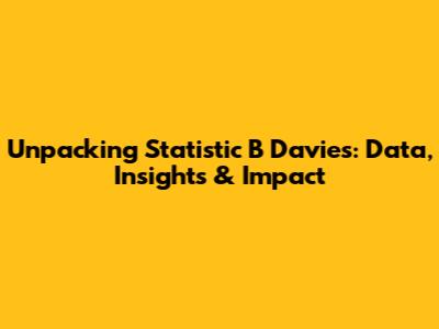 Unpacking Statistic B Davies: Data, Insights & Impact
