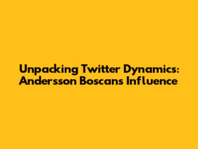 Unpacking Twitter Dynamics: Andersson Boscan's Influence