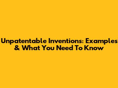 Unpatentable Inventions: Examples & What You Need To Know