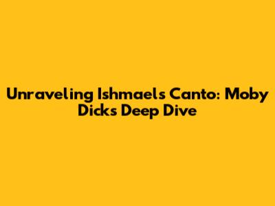 Unraveling Ishmael's Canto: Moby Dick's Deep Dive