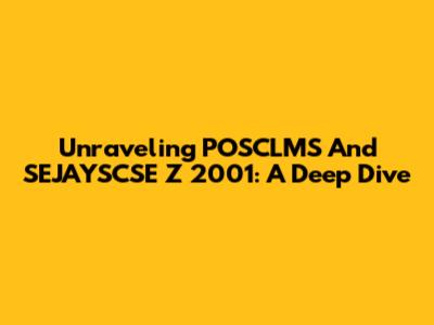 Unraveling POSCLMS And SEJAYSCSE Z 2001: A Deep Dive