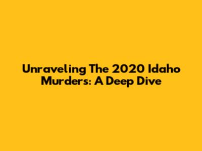 Unraveling The 2020 Idaho Murders: A Deep Dive