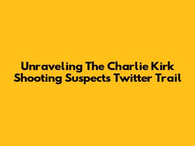 Unraveling The Charlie Kirk Shooting Suspect's Twitter Trail