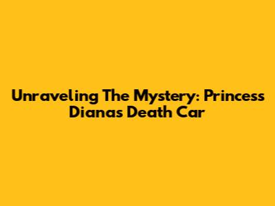 Unraveling The Mystery: Princess Diana's Death Car