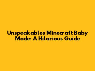 Unspeakable's Minecraft Baby Mode: A Hilarious Guide
