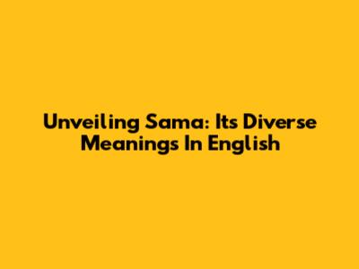 Unveiling 'Sama': Its Diverse Meanings In English