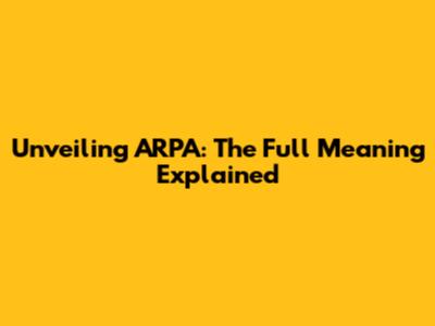Unveiling ARPA: The Full Meaning Explained