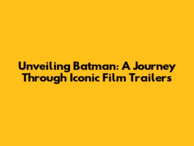 Unveiling Batman: A Journey Through Iconic Film Trailers