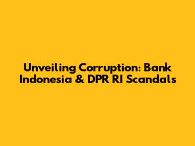 Unveiling Corruption: Bank Indonesia & DPR RI Scandals