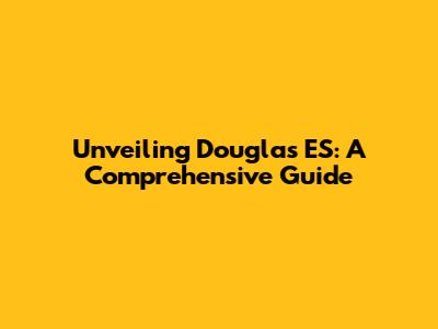 Unveiling Douglas ES: A Comprehensive Guide