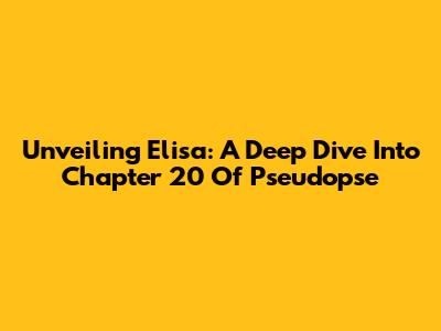 Unveiling Elisa: A Deep Dive Into Chapter 20 Of 'Pseudopse'