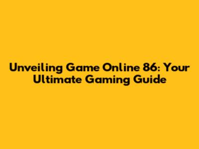 Unveiling Game Online 86: Your Ultimate Gaming Guide