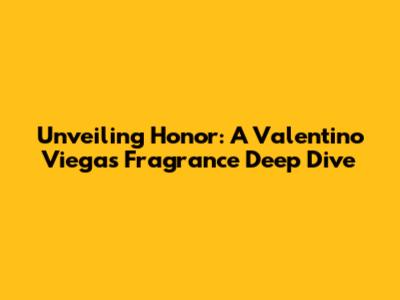 Unveiling Honor: A Valentino Viegas Fragrance Deep Dive