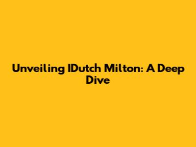 Unveiling IDutch Milton: A Deep Dive
