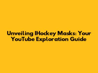 Unveiling IHockey Masks: Your YouTube Exploration Guide