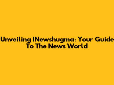 Unveiling INewshugma: Your Guide To The News World