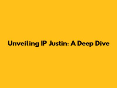 Unveiling IP Justin: A Deep Dive