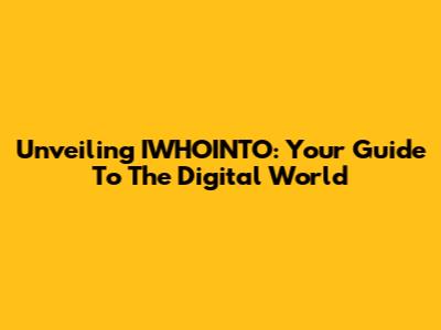 Unveiling IWHOINTO: Your Guide To The Digital World