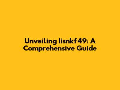 Unveiling Iisnkf49: A Comprehensive Guide