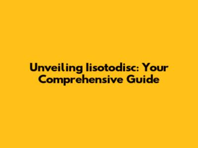 Unveiling Iisotodisc: Your Comprehensive Guide