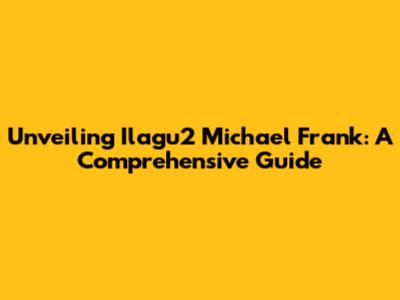 Unveiling Ilagu2 Michael Frank: A Comprehensive Guide