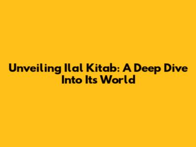Unveiling Ilal Kitab: A Deep Dive Into Its World