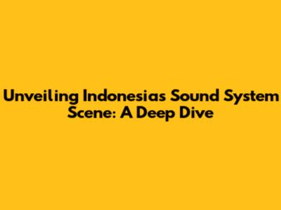 Unveiling Indonesia's Sound System Scene: A Deep Dive
