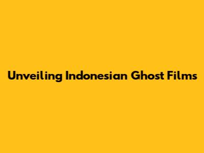 Unveiling Indonesian Ghost Films