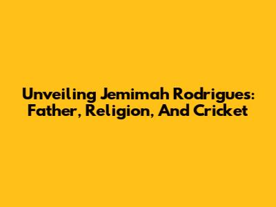 Unveiling Jemimah Rodrigues: Father, Religion, And Cricket