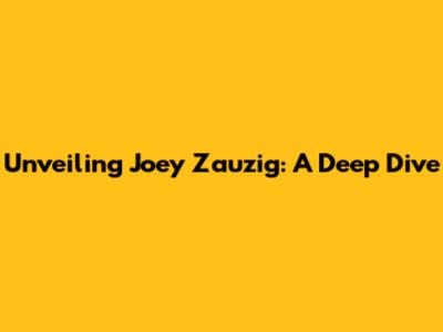 Unveiling Joey Zauzig: A Deep Dive