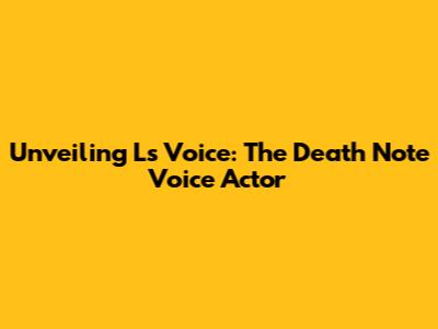 Unveiling L's Voice: The Death Note Voice Actor