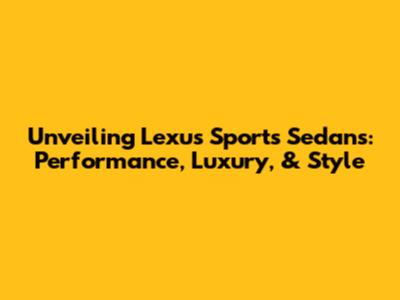 Unveiling Lexus Sports Sedans: Performance, Luxury, & Style