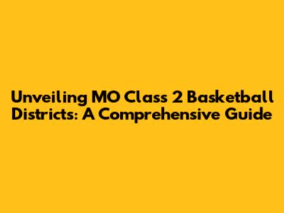 Unveiling MO Class 2 Basketball Districts: A Comprehensive Guide