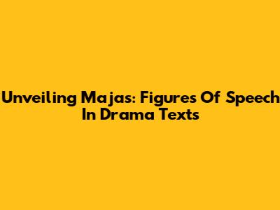 Unveiling Majas: Figures Of Speech In Drama Texts