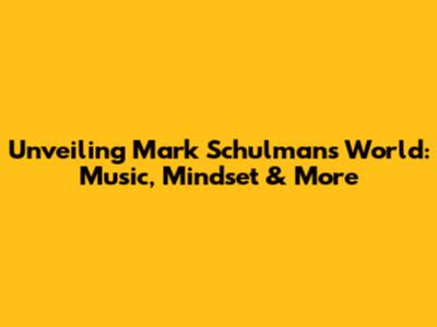 Unveiling Mark Schulman's World: Music, Mindset & More