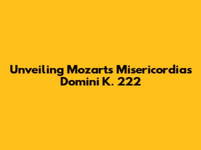 Unveiling Mozart's Misericordias Domini K. 222