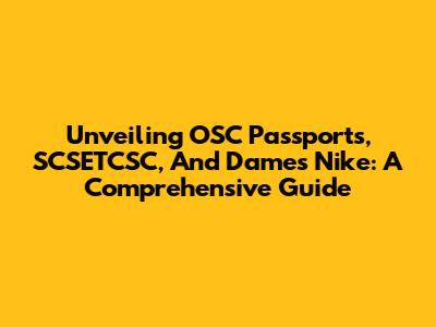 Unveiling OSC Passports, SCSETCSC, And Dames Nike: A Comprehensive Guide