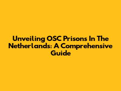 Unveiling OSC Prisons In The Netherlands: A Comprehensive Guide