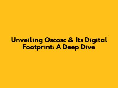 Unveiling Oscosc & Its Digital Footprint: A Deep Dive