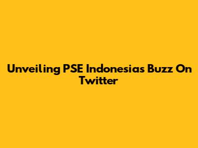 Unveiling PSE Indonesia's Buzz On Twitter