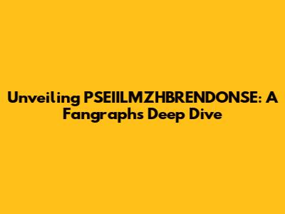 Unveiling PSEIILMZHBRENDONSE: A Fangraphs Deep Dive