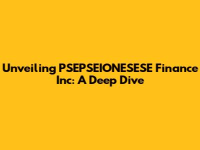 Unveiling PSEPSEIONESESE Finance Inc: A Deep Dive