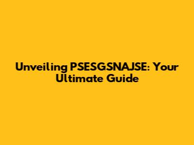 Unveiling PSESGSNAJSE: Your Ultimate Guide