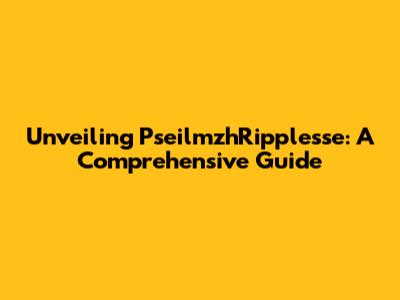Unveiling PseilmzhRipplesse: A Comprehensive Guide
