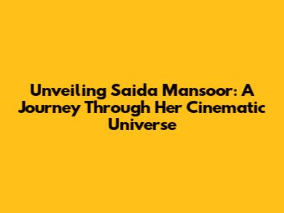 Unveiling Saida Mansoor: A Journey Through Her Cinematic Universe