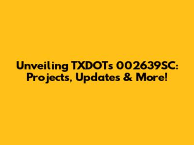 Unveiling TXDOT's 002639SC: Projects, Updates & More!